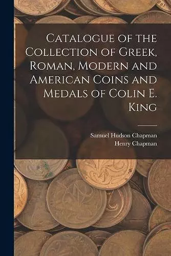 Catalogue of the Collection of Greek, Roman, Modern and American Coins and Medals of Colin E. King cover