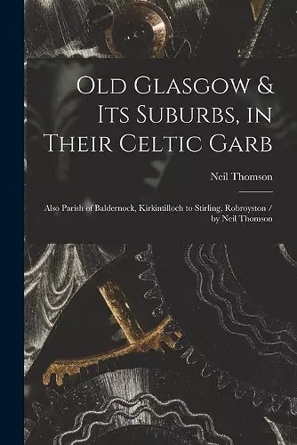 Old Glasgow & Its Suburbs, in Their Celtic Garb cover