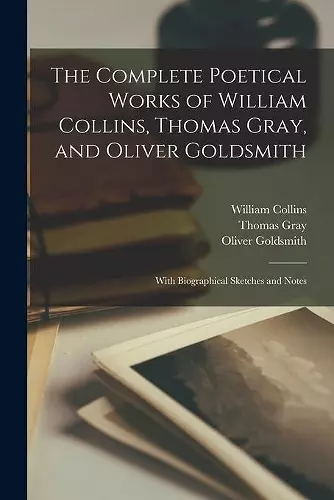 The Complete Poetical Works of William Collins, Thomas Gray, and Oliver Goldsmith cover