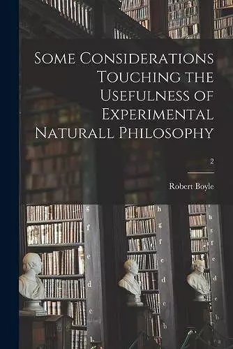 Some Considerations Touching the Usefulness of Experimental Naturall Philosophy; 2 cover