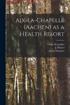 Aix-la-Chapelle (Aachen) as a Health Resort cover