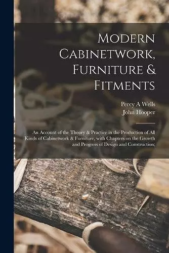 Modern Cabinetwork, Furniture & Fitments; an Account of the Theory & Practice in the Production of All Kinds of Cabinetwork & Furniture, With Chapters on the Growth and Progress of Design and Construction; cover