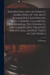 Interesting and Authentic Narratives of the Most Remarkable Shipwrecks, Fires, Famines, Calamities, Providential Deliverances, and Lamentable Disasters on the Seas, in Most Parts of the World [microform] cover