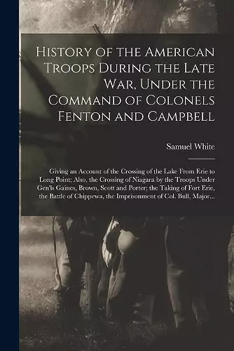 History of the American Troops During the Late War, Under the Command of Colonels Fenton and Campbell [microform] cover