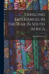 Thrilling Experiences in the War in South Africa [microform] cover