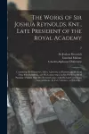 The Works of Sir Joshua Reynolds, Knt., Late President of the Royal Academy cover