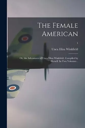 The Female American; or, the Adventures of Unca Eliza Winkfield. Compiled by Herself. In Two Volumes. .; 1 cover