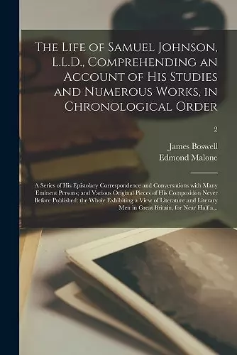 The Life of Samuel Johnson, L.L.D., Comprehending an Account of His Studies and Numerous Works, in Chronological Order; a Series of His Epistolary Correspondence and Conversations With Many Eminent Persons; and Various Original Pieces of His...; 2 cover