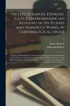 The Life of Samuel Johnson, L.L.D., Comprehending an Account of His Studies and Numerous Works, in Chronological Order; a Series of His Epistolary Correspondence and Conversations With Many Eminent Persons; and Various Original Pieces of His...; 2 cover