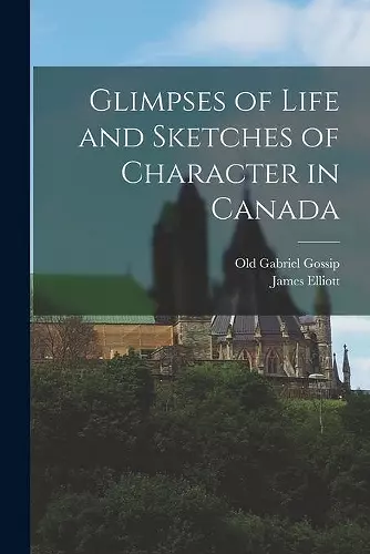 Glimpses of Life and Sketches of Character in Canada [microform] cover