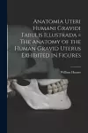 Anatomia Uteri Humani Gravidi Tabulis Illustrada = The Anatomy of the Human Gravid Uterus Exhibited in Figures cover