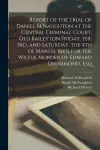 Report of the Trial of Daniel M'Naughton at the Central Criminal Court, Old Bailey (on Friday, the 3rd, and Saturday, the 4th of March, 1843) for the Wilful Murder of Edward Drummond, Esq cover