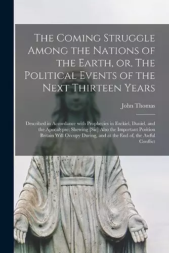 The Coming Struggle Among the Nations of the Earth, or, The Political Events of the Next Thirteen Years [microform] cover