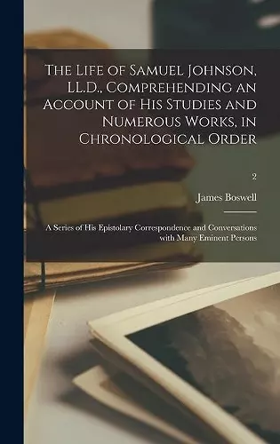 The Life of Samuel Johnson, LL.D., Comprehending an Account of His Studies and Numerous Works, in Chronological Order; a Series of His Epistolary Correspondence and Conversations With Many Eminent Persons; 2 cover