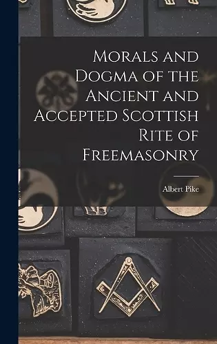 Morals and Dogma of the Ancient and Accepted Scottish Rite of Freemasonry cover