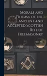 Morals and Dogma of the Ancient and Accepted Scottish Rite of Freemasonry cover