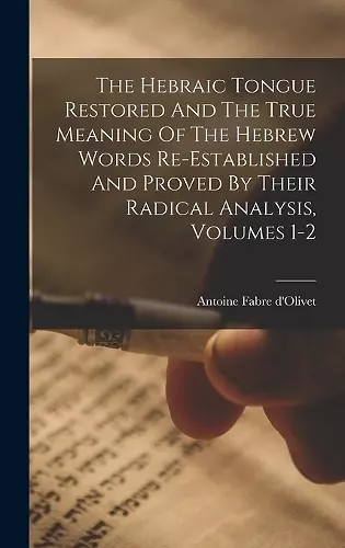 The Hebraic Tongue Restored And The True Meaning Of The Hebrew Words Re-established And Proved By Their Radical Analysis, Volumes 1-2 cover