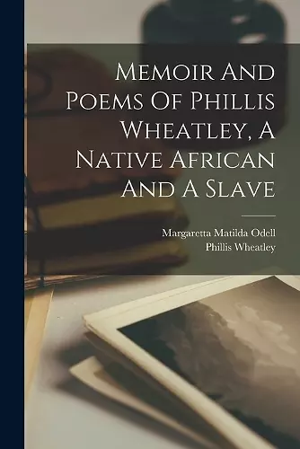 Memoir And Poems Of Phillis Wheatley, A Native African And A Slave cover