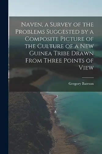 Naven, a Survey of the Problems Suggested by a Composite Picture of the Culture of a New Guinea Tribe Drawn From Three Points of View cover