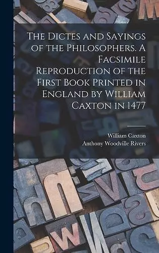 The Dictes and Sayings of the Philosophers. A Facsimile Reproduction of the First Book Printed in England by William Caxton in 1477 cover