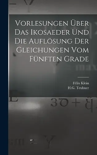 Vorlesungen Über das Ikosaeder und die Auflösung der Gleichungen vom Fünften Grade cover