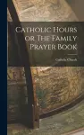 Catholic Hours or The Family Prayer Book cover