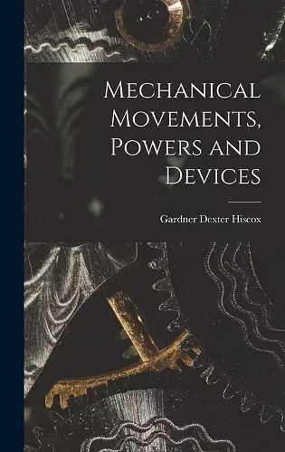 Mechanical Movements, Powers and Devices cover