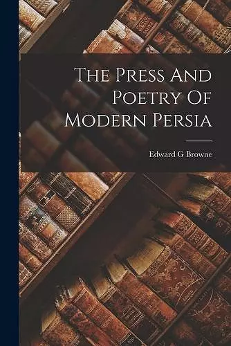 The Press And Poetry Of Modern Persia cover