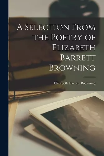 A Selection From the Poetry of Elizabeth Barrett Browning cover