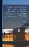 Papers Illustrating the History of the Scots Brigade in the Service of the United Netherlands, 1572-1782; Volume 32 cover