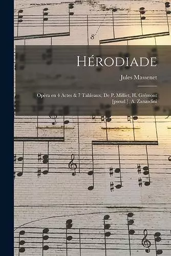 Hérodiade; Opéra en 4 Actes & 7 Tableaux, de P. Milliet, H. Grémont [pseud.], A. Zanardini cover