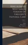 King Alfred's West-saxon Version Of Gregory's Pastoral Care; Volume 1 cover