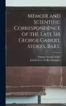 Memoir and Scientific Correspondence of the Late Sir George Gabriel Stokes, Bart. cover