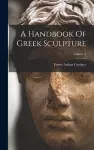 A Handbook Of Greek Sculpture; Volume 2 cover