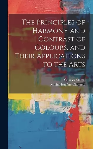 The Principles of Harmony and Contrast of Colours, and Their Applications to the Arts cover