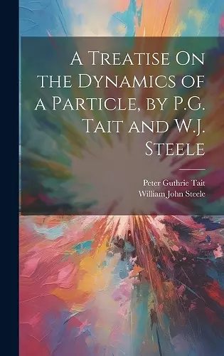 A Treatise On the Dynamics of a Particle, by P.G. Tait and W.J. Steele cover