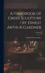 A Handbook of Greek Sculpture / by Ernest Arthur Gardner; Volume 1 cover