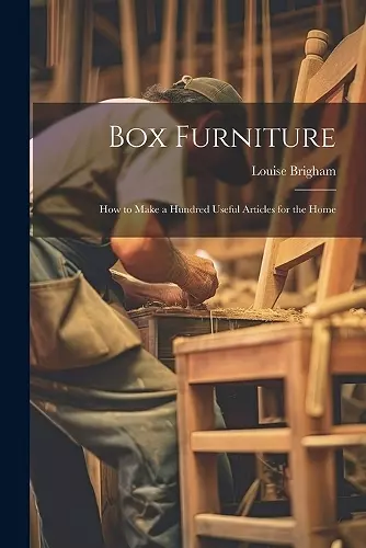 Box Furniture; how to Make a Hundred Useful Articles for the Home cover