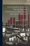 Philosophie Rurale, Ou, Économie Générale Et Politique De L'agriculture cover