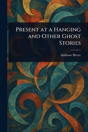 Present at a Hanging and Other Ghost Stories cover