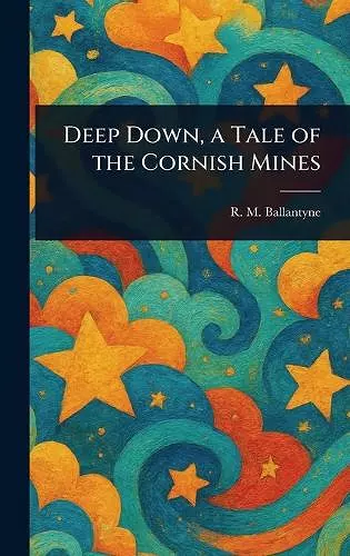 Deep Down, a Tale of the Cornish Mines cover