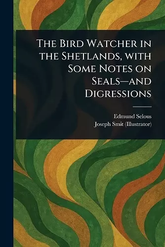 The Bird Watcher in the Shetlands, With Some Notes on Seals-and Digressions cover