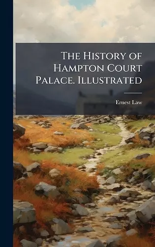 The History of Hampton Court Palace. Illustrated cover