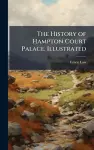 The History of Hampton Court Palace. Illustrated cover