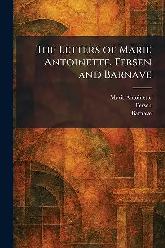 The Letters of Marie Antoinette, Fersen and Barnave cover