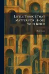 Little Things That Matter for Those Who Build cover