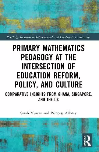 Primary Mathematics Pedagogy at the Intersection of Education Reform, Policy, and Culture cover