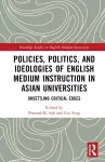 Policies, Politics, and Ideologies of English-Medium Instruction in Asian Universities cover