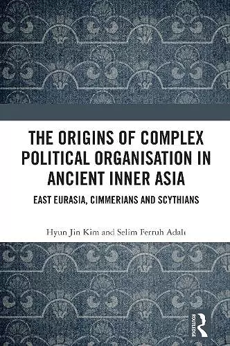 The Origins of Complex Political Organisation in Ancient Inner Asia cover