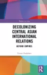 Decolonizing Central Asian International Relations cover